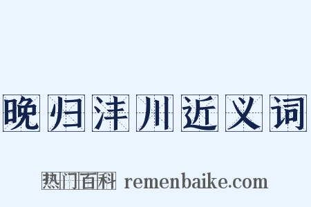 晚归沣川近义词是什么意思的图片